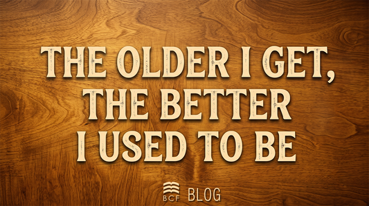 “The Older I Get, the Better I Used to Be”